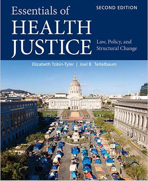 Essentials of Health Justice: Law, Policy, and Structural Change by Elizabeth Tobin Tyler, Joel B Teitelbaum