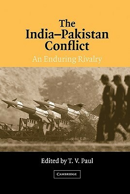 The India-Pakistan Conflict: An Enduring Rivalry by T.V. Paul