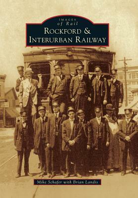 Rockford & Interurban Railway by Mike Schafer, Brian Landis