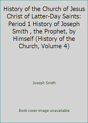 History of the Church of Jesus Christ of Latter-day Saints, Volume 4: Period 1 by B.H. Roberts, Joseph Smith III