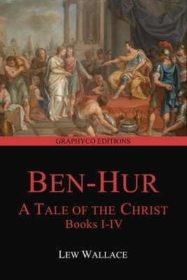 Ben-Hur: A Tale of the Christ, Books I-IV (Graphyco Editions) by Lew Wallace