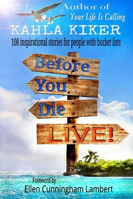 Before You Die - Live: 108 inspirational stories for people with bucket lists by Kahla Kiker