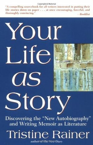 Your Life as Story: Discovering the new Autobiography and Writing Memoir as Literature by Tristine Rainer