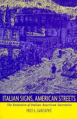 Italian Signs, American Streets: The Evolution of Italian American Narrative by Fred L. Gardaphé