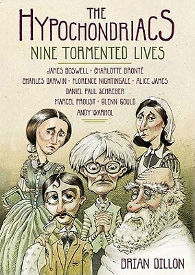 The Hypochondriacs: Nine Tormented Lives by Brian Dillon