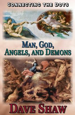 Connecting the Dots: Man, God, Angels, and Demons by Dave Shaw
