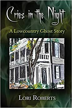 Cries in the Night: a Lowcountry Ghost Story by Lori Roberts