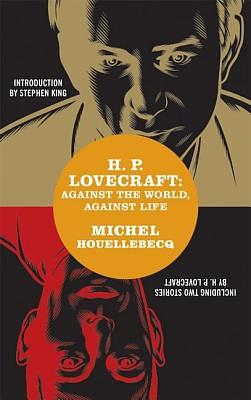 H. P. Lovecraft: Against the World, Against Life by Michel Houellebecq