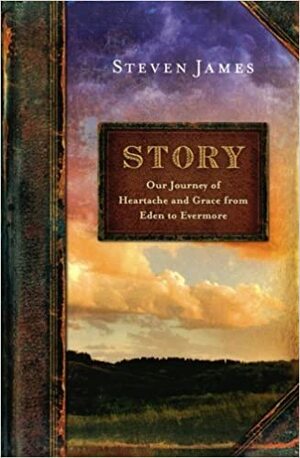 Story: Our Journey of Heartache and Grace from Eden to Evermore by Steven James