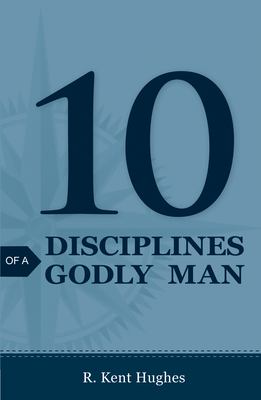 10 Disciplines of a Godly Man (Pack of 25) by R. Kent Hughes