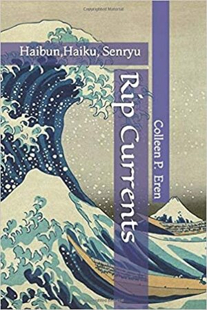 Rip Currents: Haibun, Haiku, Senryu by Colleen P. Eren