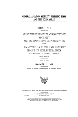 General aviation security: assessing risks and the road ahead by United St Congress, United States House of Representatives, Committee on Homeland Security (house)