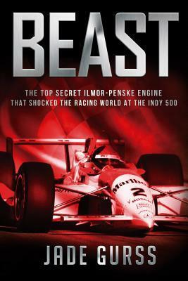 Beast: The Top Secret Illmor-Penske Race Car That Shocked the World at the 1994 Indy 500 by Jade Gurss