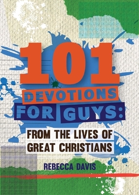 101 Devotions for Guys: From the Lives of Great Christians by Rebecca Davis