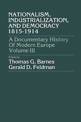 Nationalism, Industrialization, and Democracy 1815-1914 by Gerald D. Feldman, Thomas Garden Barnes