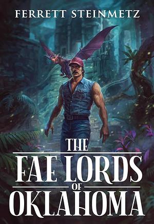 Fae Lords of Oklahoma: A Deep Woods Adventure by Ferrett Steinmetz