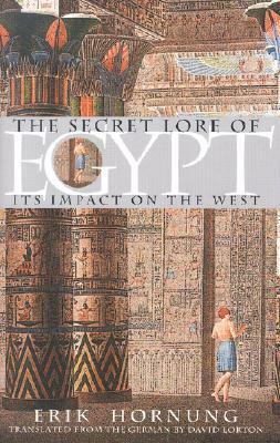 The Secret Lore of Egypt: Its Impact on the West by Erik Hornung