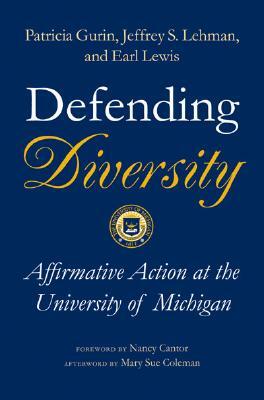 Defending Diversity: Affirmative Action at the University of Michigan by Patricia Gurin, Earl Lewis, Jeffrey S. Lehman