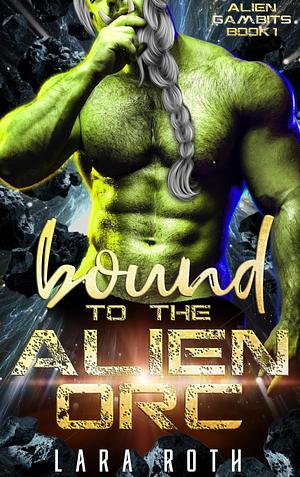 Bound to the Alien Orc: A Sci-Fi Alien Romance by Lara Roth