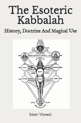 The Esoteric Kabbalah: History, Doctrine And Magical Use by Robert Maxwell