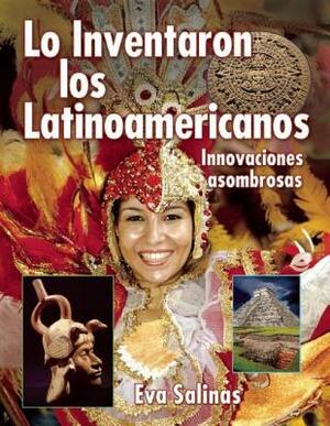 Lo Inventaron Los Latinoamericanos: Innovaciones Asombrosas by Eva Salinas