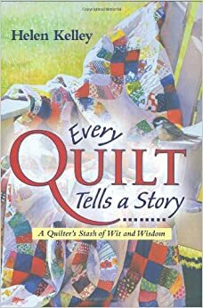 Every Quilt Tells a Story by Helen Kelley