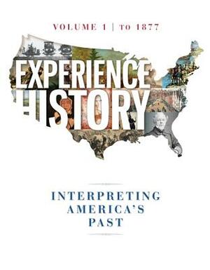 Experience History Vol 1: To 1877 by Christine Leigh Heyrman, James West Davidson, Brian Delay