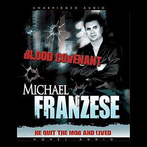 Blood Covenant: The Michael Franzese Story by Michael Franzese