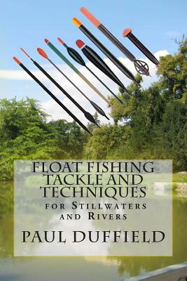 Float Fishing Tackle and Techniques for Stillwaters and Rivers by Paul Duffield