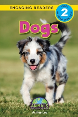 Dogs: Animals That Change the World! (Engaging Readers, Level 2) by Ashley Lee