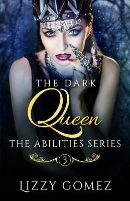 The Dark Queen: The Abilities Series Book 3 by Lizzy Gomez