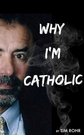 Why I'm Catholic by Tim Rohr