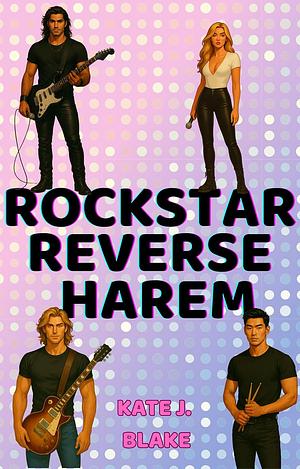 Rockstar Reverse Harem by Kate J. Blake