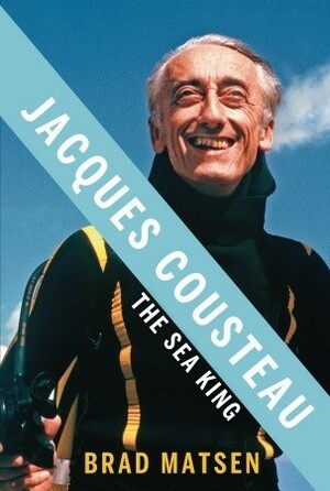 Jacques Cousteau: The Sea King by Bradford Matsen
