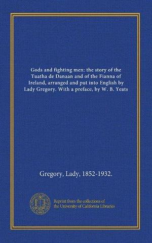 Gods and fighting men: the story of the Tuatha de Danaan and of the Fianna of Ireland, arranged and put into English by Lady Gregory by Lady Gregory, Lady Gregory