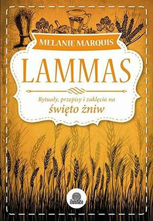 Lammas: Rytuały, przepisy i zaklęcia na święto żniw by Melanie Marquis