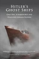 Hitler's Ghost Ships: Graf Spee, Scharnhorst and Disguised German Raiders by George Henry Bennett