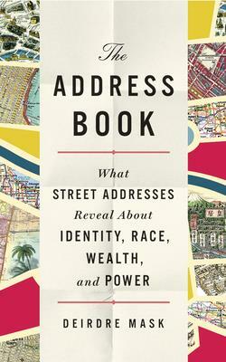 The Address Book: What Street Addresses Reveal about Identity, Race, Wealth, and Power by Deirdre Mask