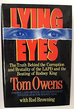 Lying Eyes: The Truth Behind the Corruption and Brutality of the LAPD and the Beating of Rodney King by Rod Browning, Tom Owens