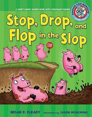 Stop, Drop, and Flop in the Slop: A Short Vowel Sounds Book with Consonant Blends by Brian P. Cleary, Jason Miskimins, Alice M. Maday