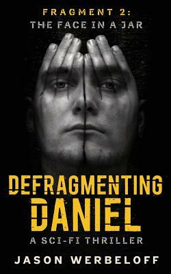 Defragmenting Daniel: The Face in a Jar: A Sci-Fi Thriller by Jason Werbeloff