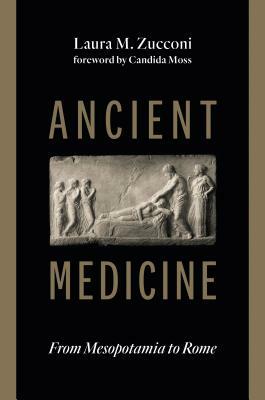 Ancient Medicine: From Mesopotamia to Rome by Laura M. Zucconi