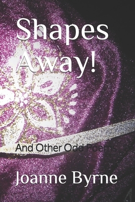 Shapes Away!: And Other Odd Poems by Joanne Byrne