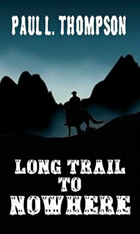 Long Trail To Nowhere: Tales of the Old West Book 42 by Paul L. Thompson, Longhorn Publishing