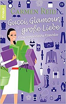 Gucci, Glamour, Große Liebe: Eine romantische Komödie by Carmen Reid, Elisabeth Hartmann