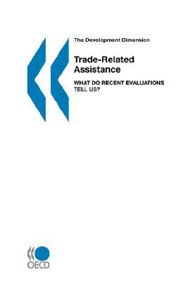 The Development Dimension Trade-Related Assistance: What Do Recent Evaluations Tell Us? by Oecd Publishing