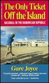 The Only Ticket off the Island : Baseball in the Dominican Republic by Gare Joyce