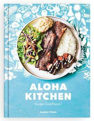 Aloha Kitchen: Recipes from Hawai'i [a Cookbook] by Alana Kysar