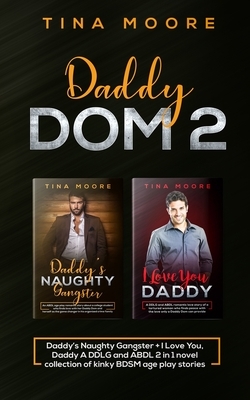 Daddy Dom 2: Daddy's Naughty Gangster + I Love You, Daddy A DDLG and ABDL 2 in 1 novel collection of kinky BDSM age play stories by Tina Moore