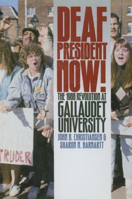 Deaf President Now!: The 1988 Revolution at Gallaudet University by Sharon N. Barnartt, John B. Christiansen